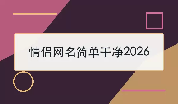 情侣网名简单干净2026