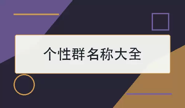 个性群名称汇总_100个好听有特色的群聊名