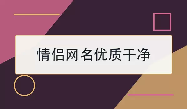 情侣网名优质干净_100对简洁温柔昵称