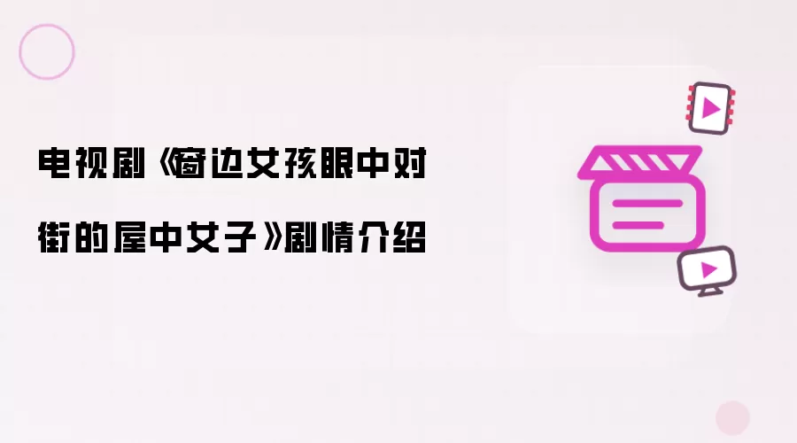 电视剧《窗边女孩眼中对街的屋中女子》剧情说明