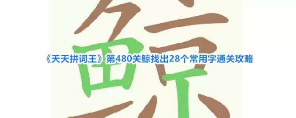 《天天拼词王》第480关鲸找出28个常用字通关攻略