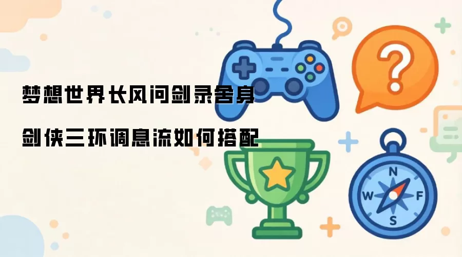 梦想世界长风问剑录舍身剑侠三环调息流如何搭配