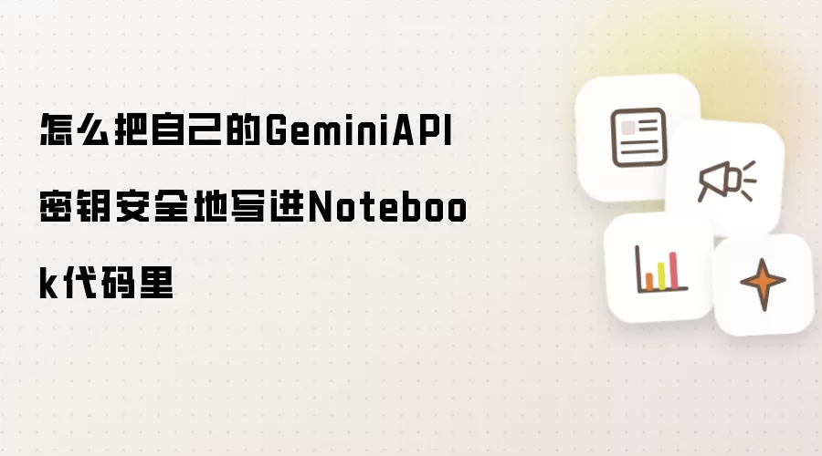 怎么把自己的GeminiAPI密钥安全地写进Notebook代码里