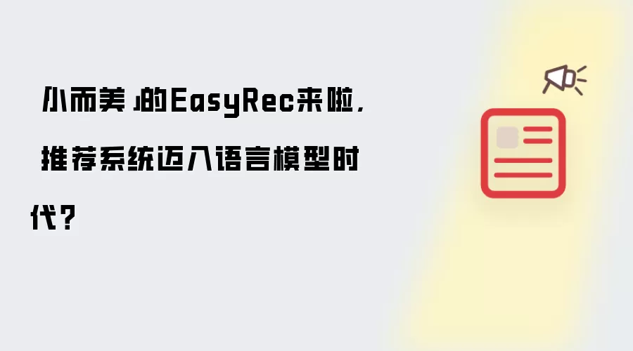 「小而美」的EasyRec来啦, 推荐系统迈入语言模型时代？