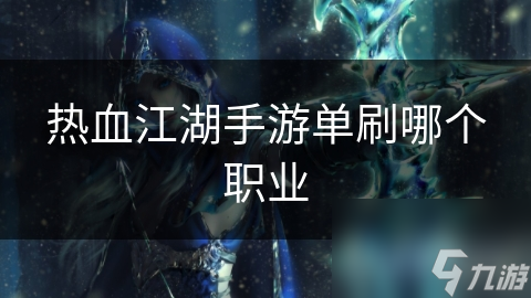 热血江湖手游单刷哪个职业