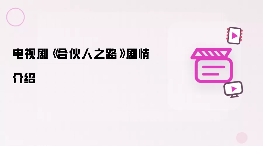 电视剧《合伙人之路》剧情说明