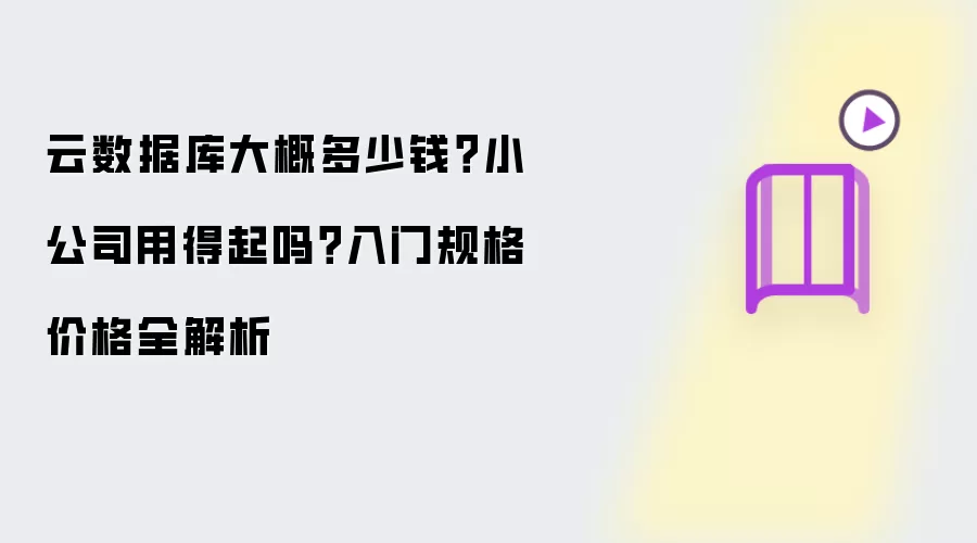 云数据库大概多少钱？小公司用得起吗？入门规格价格全解析