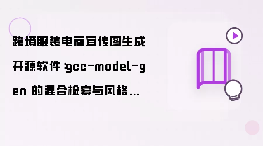 跨境服装电商宣传图生成开源软件：gcc-model-gen 的混合检索与风格继承架构