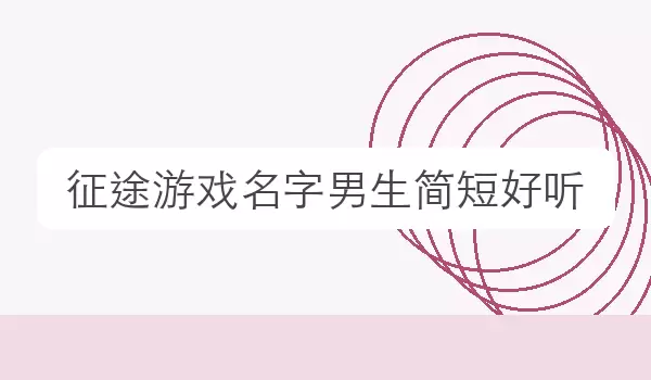 [征途游戏名字男生简短好听] 场景取名方向