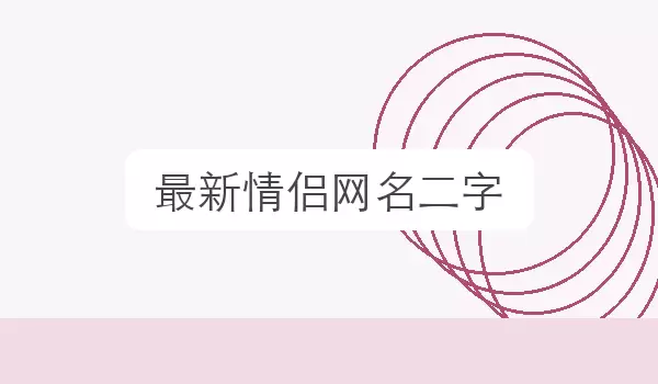 最新情侣网名二字 | 情侣称呼灵感