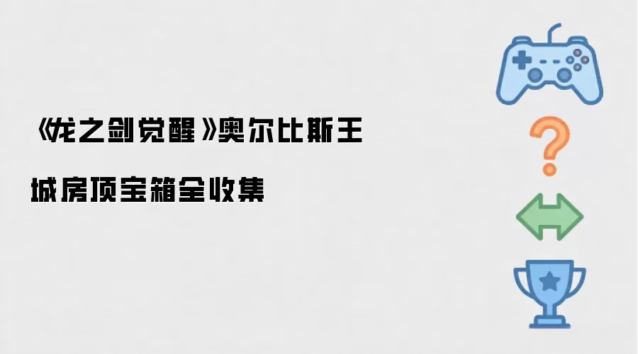 《龙之剑觉醒》奥尔比斯王城房顶宝箱全收集