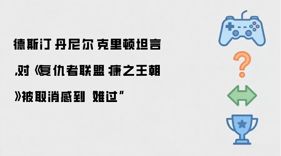 德斯汀·丹尼尔·克里顿坦言，对《复仇者联盟：康之王朝》被取消感到“难过”