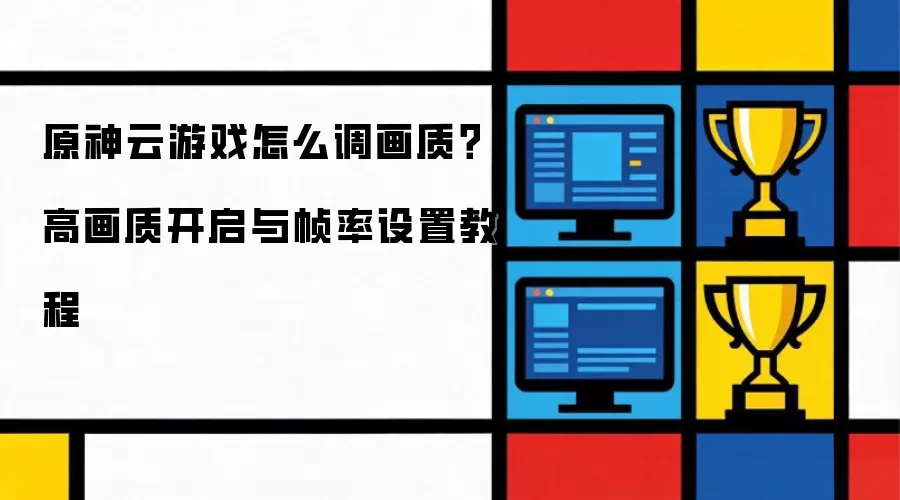原神云游戏怎么调画质?高画质开启与帧率设置教程