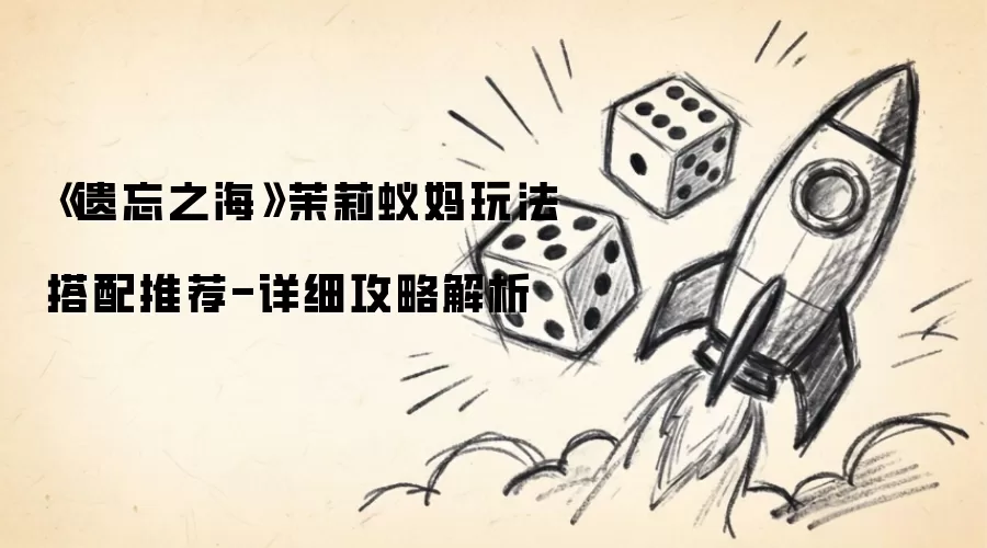 《遗忘之海》茉莉蚁妈玩法搭配推荐-详细攻略解析