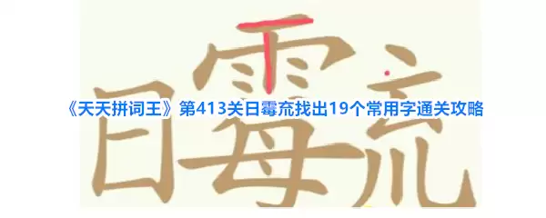 《天天拼词王》第413关日霉㐬找出19个常用字通关攻略