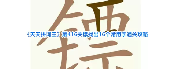 《天天拼词王》第416关镖找出16个常用字通关攻略