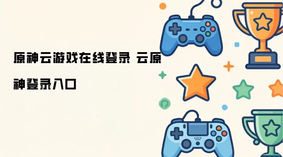 原神云游戏在线登录 云原神登录入口