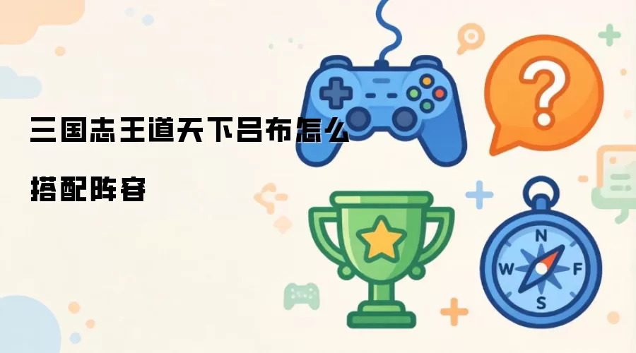三国志王道天下吕布怎么搭配阵容