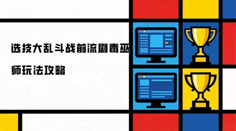 选技大乱斗战前流剧毒巫师玩法攻略