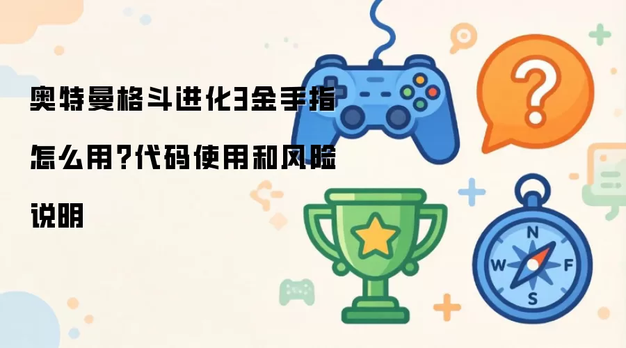 奥特曼格斗进化3金手指如何用？代码使用和风险说明