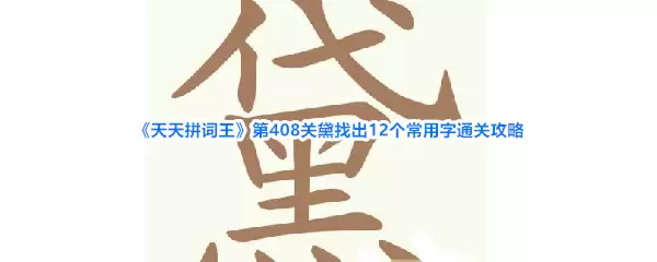 《天天拼词王》第408关黛找出12个常用字通关攻略