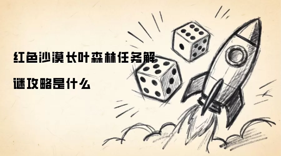 红色沙漠长叶森林任务解谜攻略是什么
