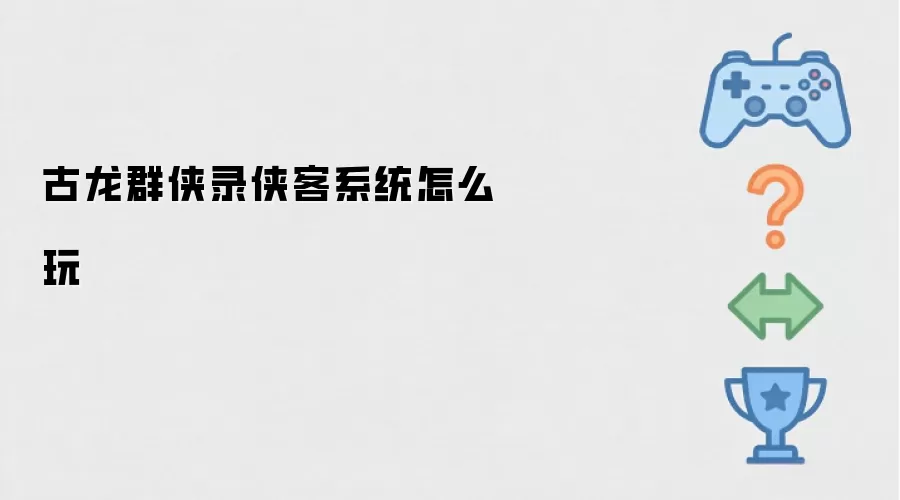 古龙群侠录侠客系统如何玩