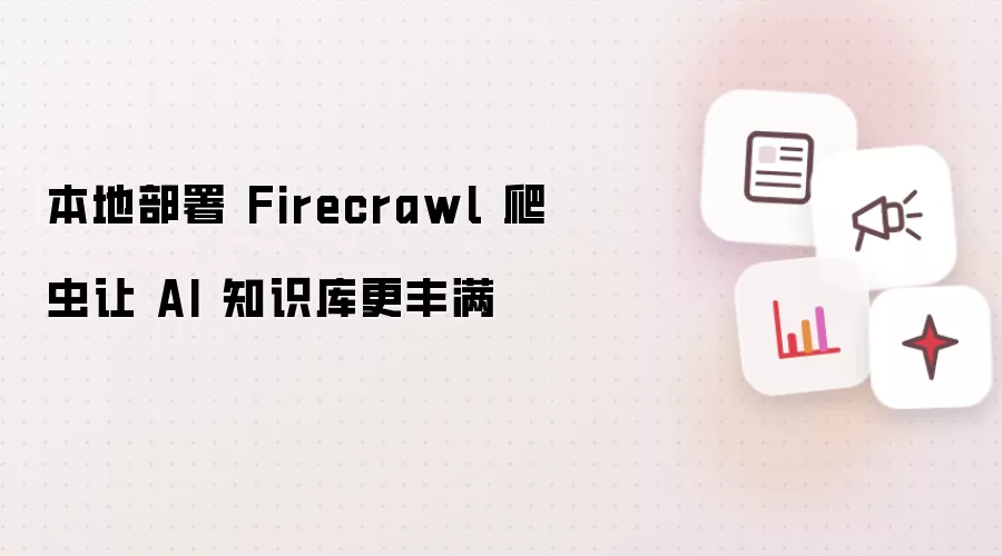 本地部署 Firecrawl 爬虫让 AI 知识库更丰满