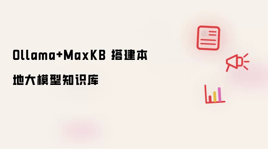 Ollama+MaxKB 搭建本地大模型知识库