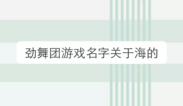 劲舞团游戏名字关于海的_角色命名参考