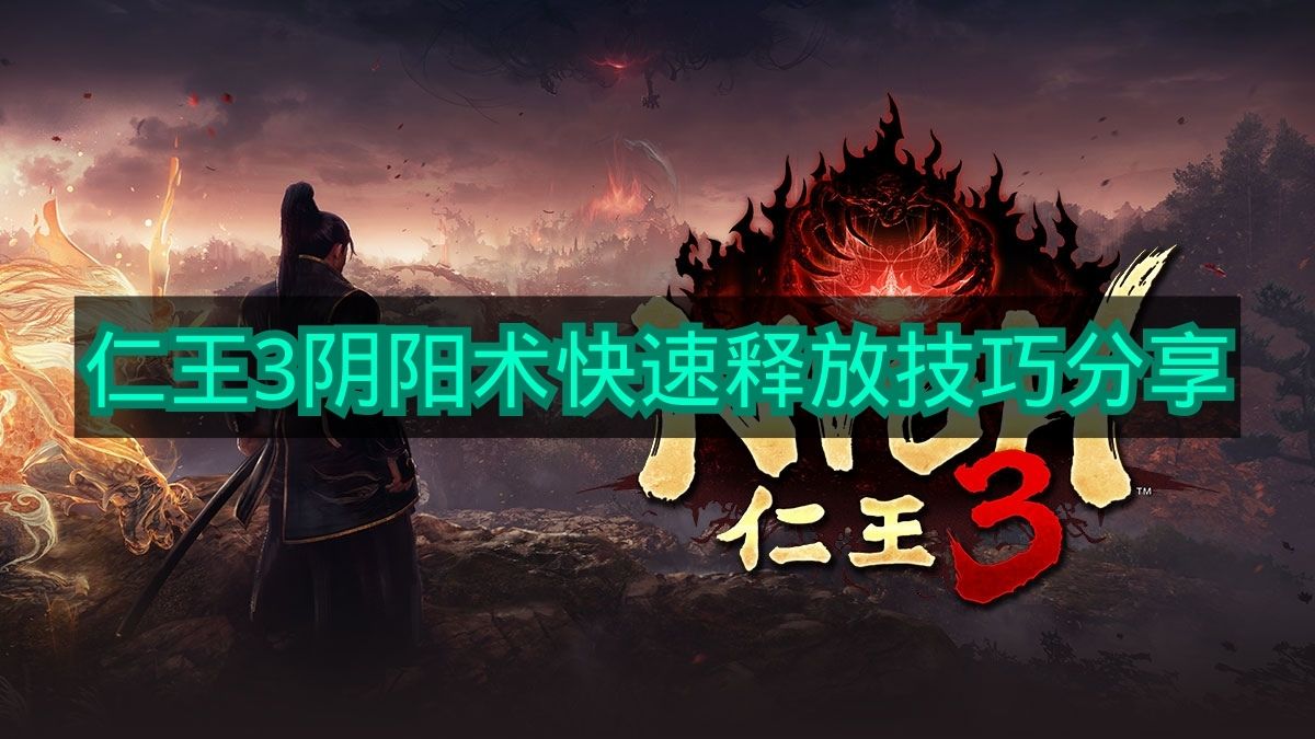 《仁王3》阴阳术快速释放技巧分享