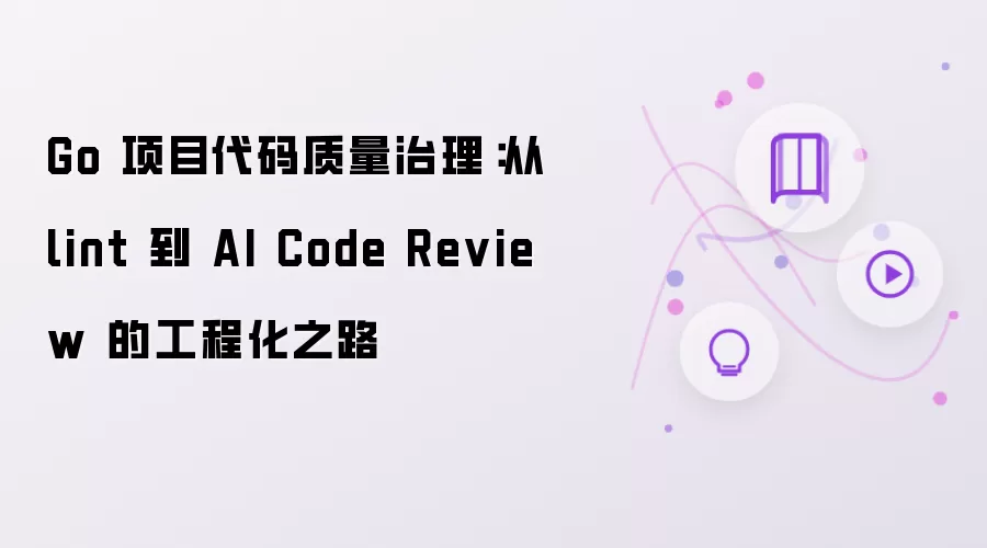 Go 项目代码质量治理：从 lint 到 AI Code Review 的工程化之路