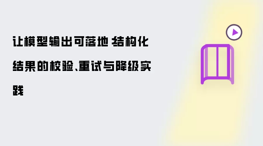让模型输出可落地：结构化结果的校验、重试与降级实践