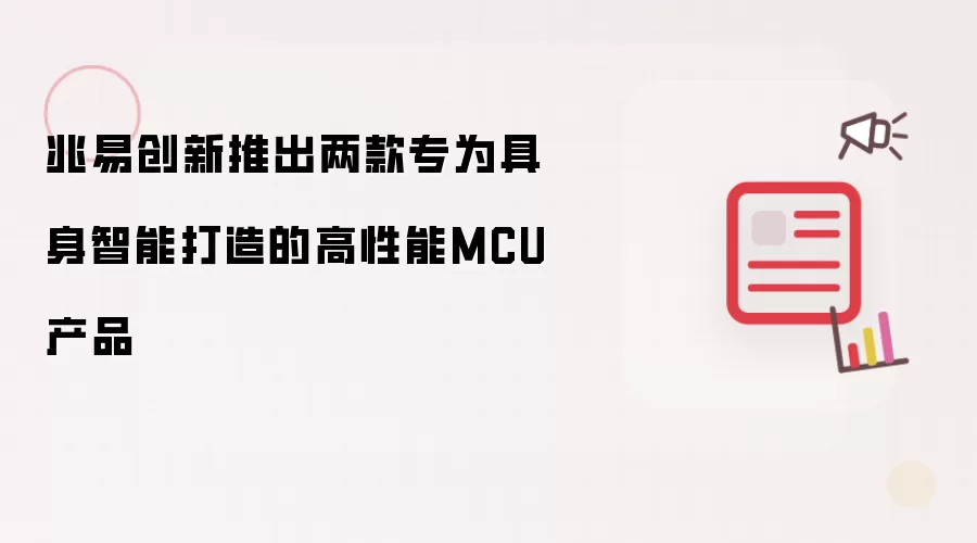 兆易创新推出两款专为具身智能打造的高性能MCU产品