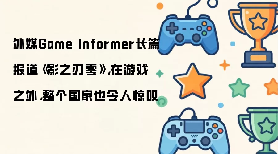外媒Game Informer长篇报道《影之刃零》,在游戏之外,整个国家也令人惊叹
