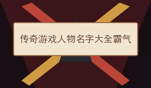 传奇游戏人物名字汇总霸气 | 霸气角色名