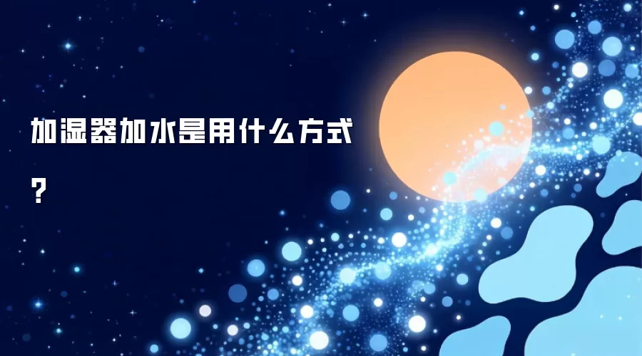 加湿器加水是用什么方式？