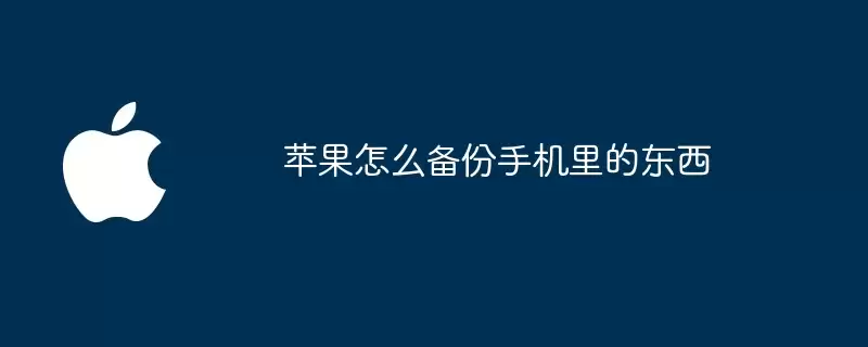 苹果如何备份手机里的东西