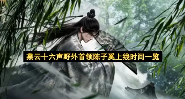燕云十六声野外首领陈子奚上线时间一览