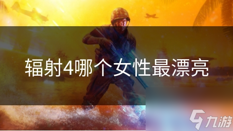 辐射4哪个女性最漂亮