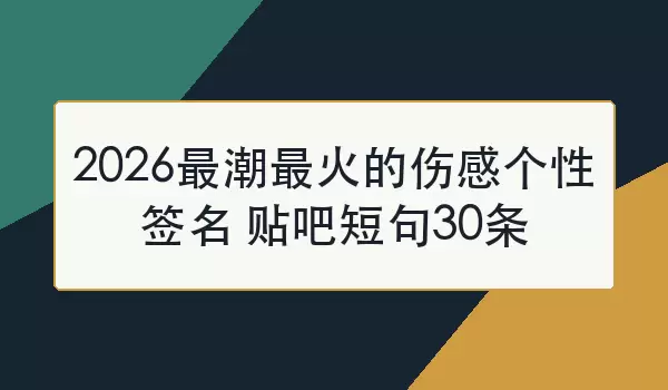 2026最潮最火的伤感个性签名 贴吧短句30条