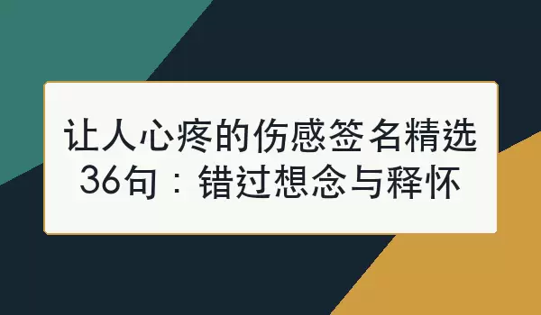 伤感签名汇总看完哭了｜36句错过想念与释怀文案
