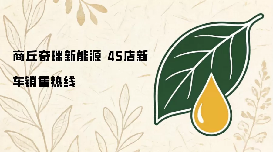 商丘奇瑞新能源 4S店新车销售热线