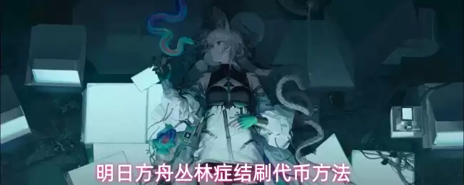 明日方舟丛林症结刷代币方法