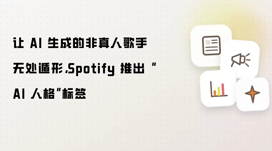 让 AI 生成的非真人歌手无处遁形，Spotify 推出“AI 人格”标签