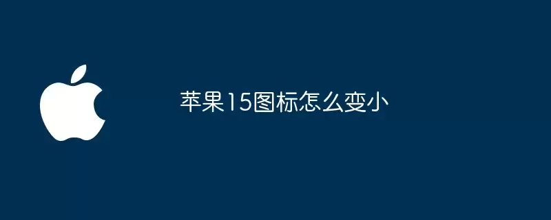 苹果15图标如何变小