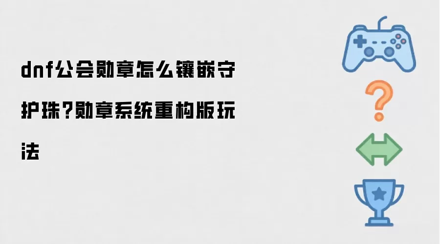 dnf公会勋章怎么镶嵌守护珠?勋章系统重构版玩法