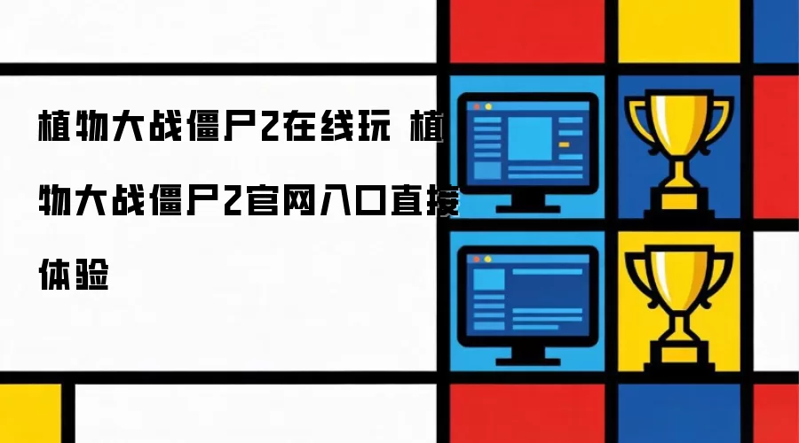 植物大战僵尸2在线玩 植物大战僵尸2官网入口直接体验