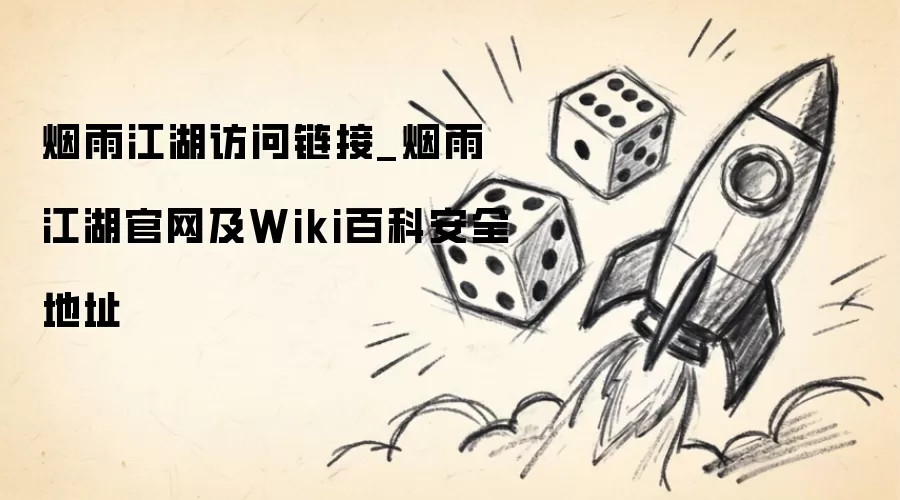 烟雨江湖访问链接_烟雨江湖官网及Wiki百科安全地址
