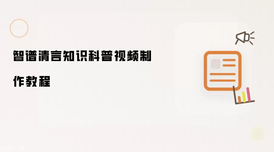 智谱清言知识科普视频制作操作步骤